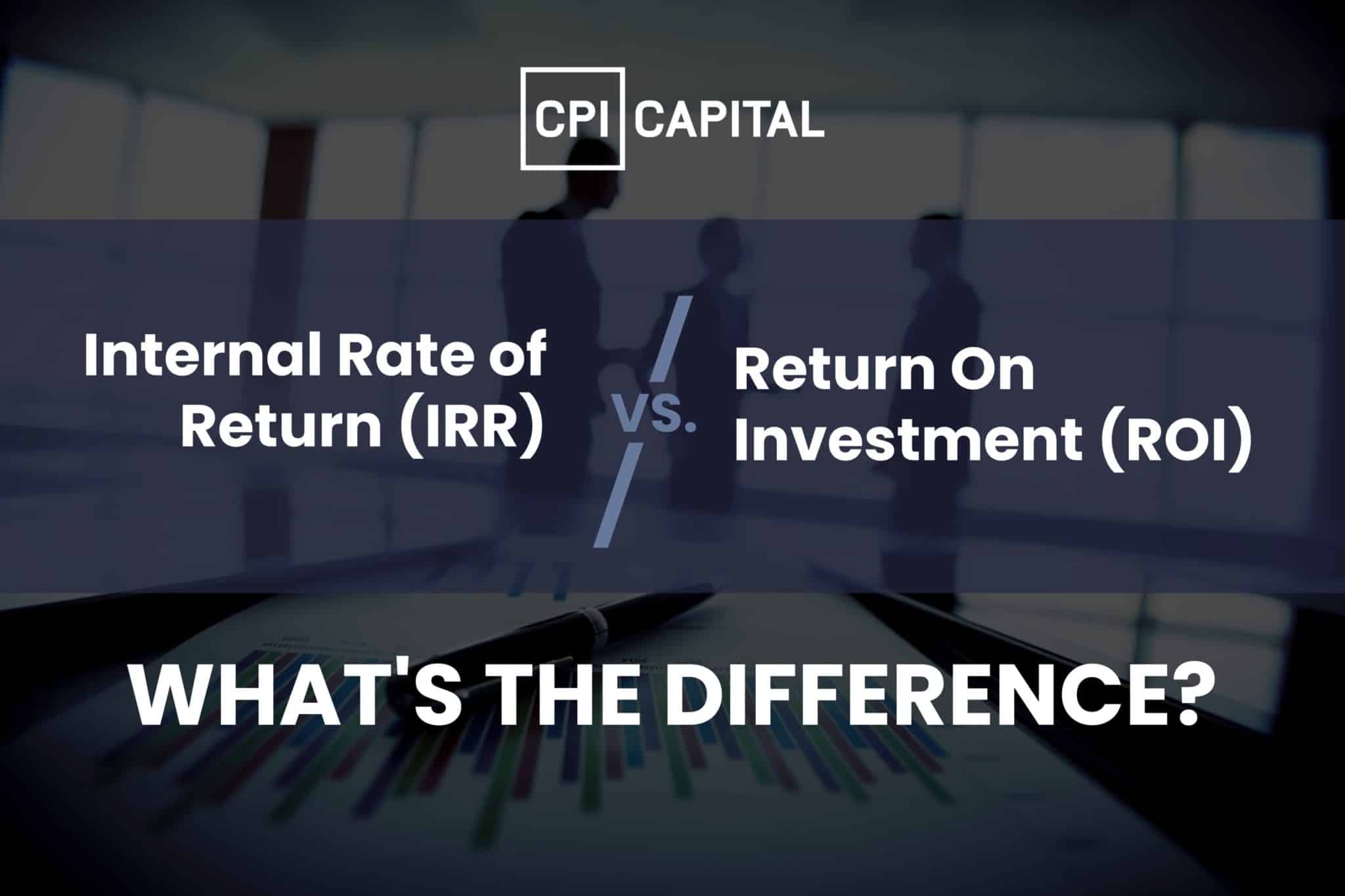 Internal Rate of Return vs Return on Investment: what’s the difference (between these key metrics)?