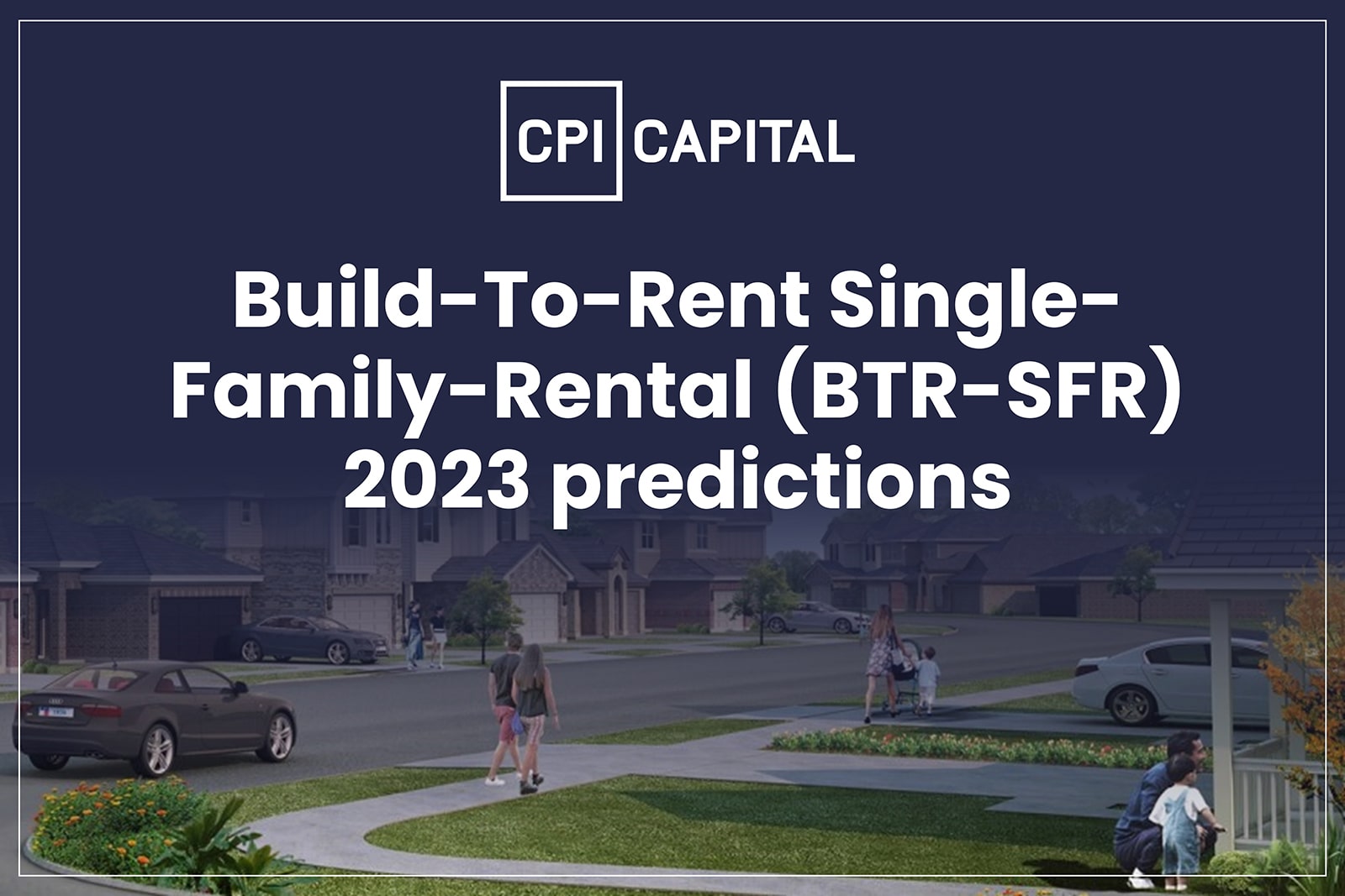 CPI capital_Build-To-Rent Single-Family-Rental BTR-SFR 2023 predictions