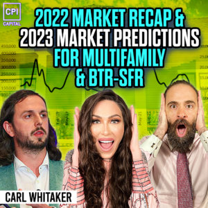 2022 Market Recap And 2023 Market Predictions For Multifamily & BTR-SFR With Carl Whitaker