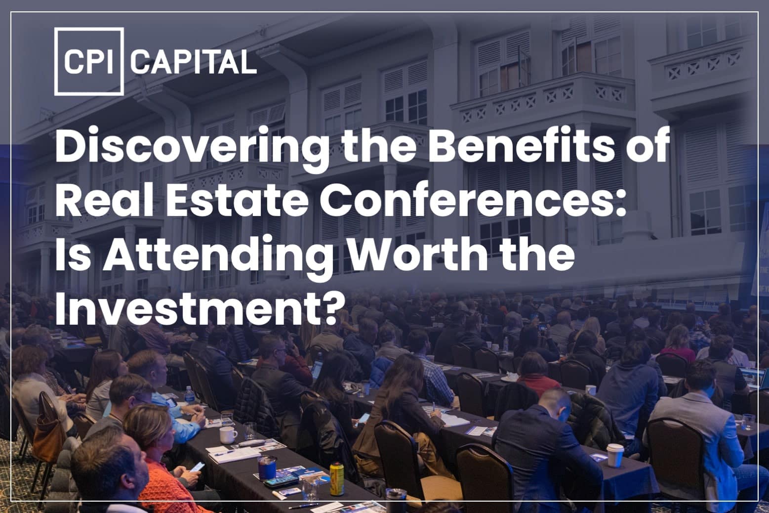 Discovering The Benefits Of Real Estate Conferences: Is Attending Worth The Investment?