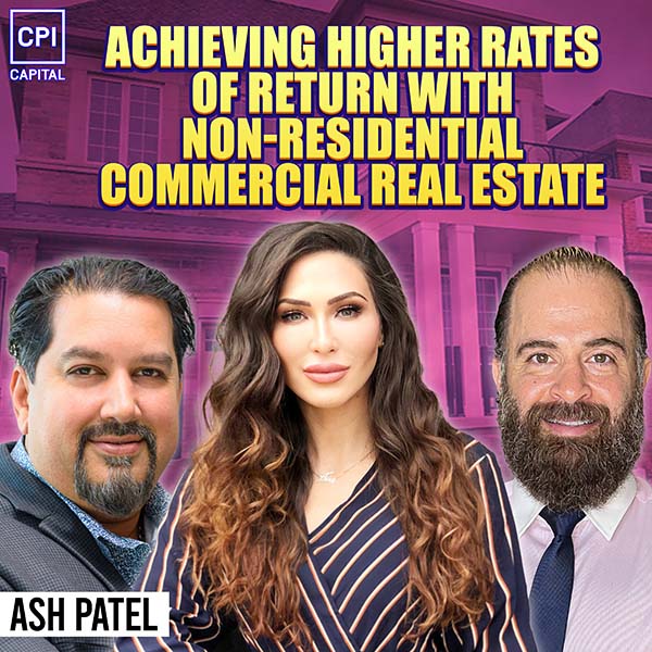 Achieving Higher Rates Of Return With Non-Residential Commercial Real Estate – Ash Patel